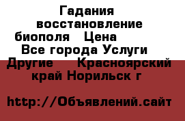 Гадания, восстановление биополя › Цена ­ 1 000 - Все города Услуги » Другие   . Красноярский край,Норильск г.